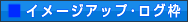 イメージアップ－ログ枠
